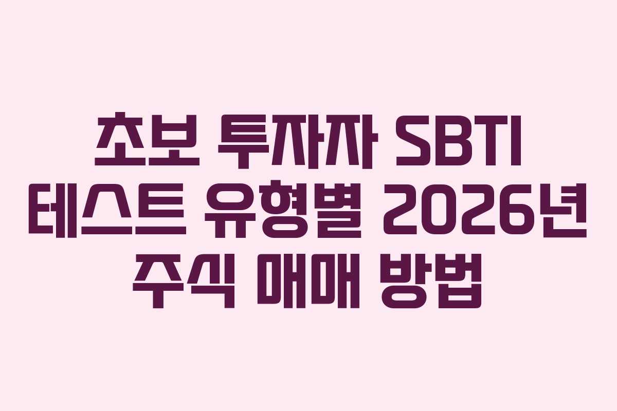 초보 투자자 SBTI 테스트 유형별 2026년 주식 매매 방법 초보 투자자 SBTI 테스트 유형별 2026년 주식 매매 방법