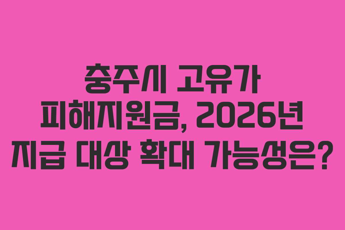 충주시 고유가 피해지원금, 2026년 지급 대상 확대 가능성은?