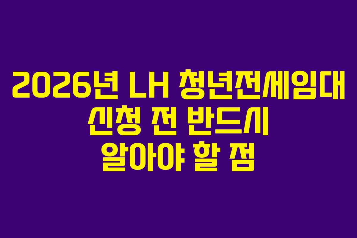2026년 LH 청년전세임대 신청 전 반드시 알아야 할 점