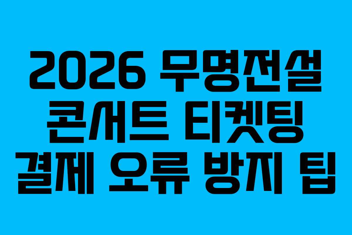 2026 무명전설 콘서트 티켓팅 결제 오류 방지 팁