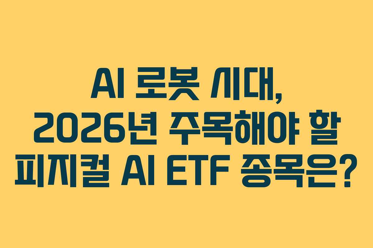 AI 로봇 시대, 2026년 주목해야 할 피지컬 AI ETF 종목은? AI 로봇 시대, 2026년 주목해야 할 피지컬 AI ETF 종목은?