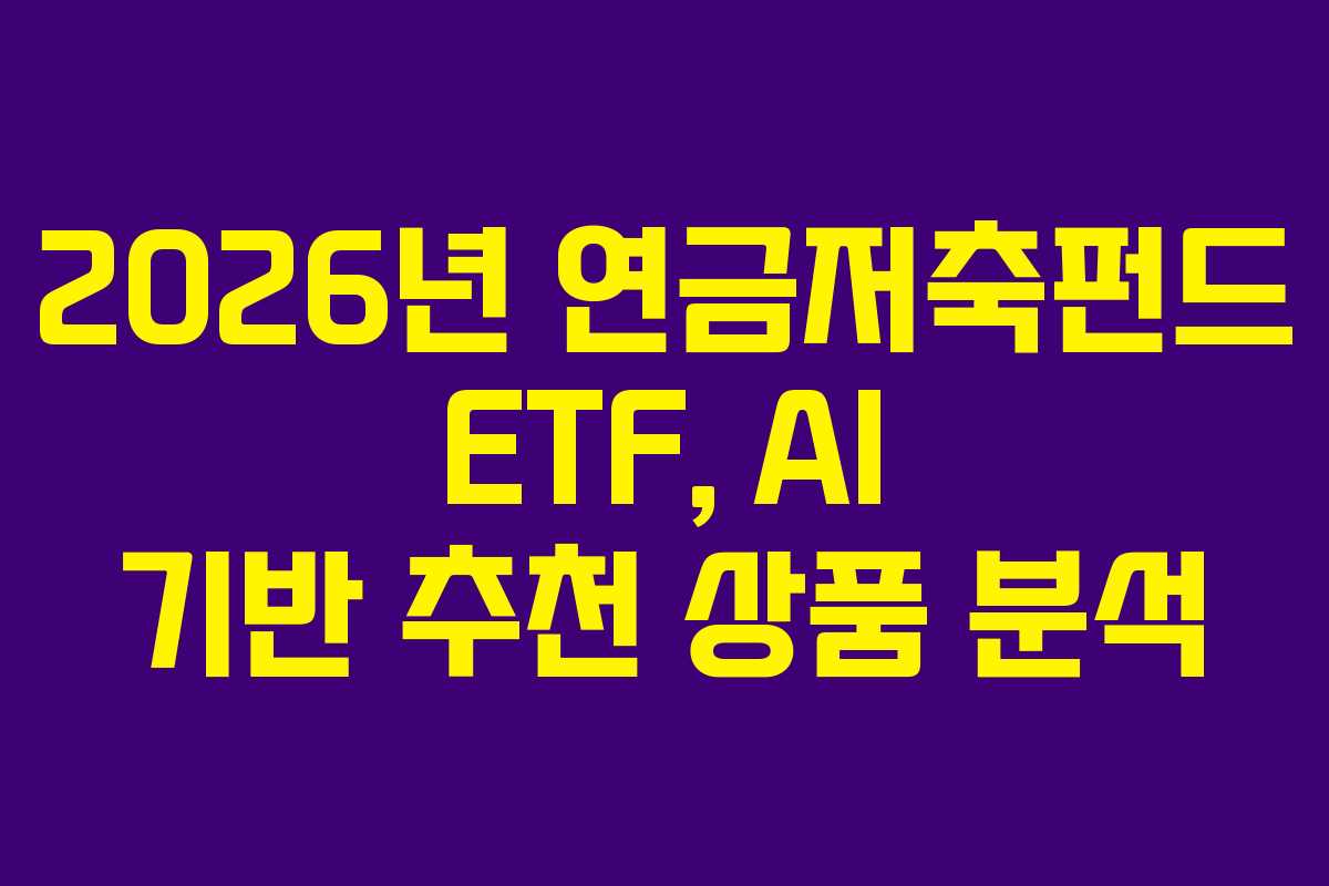 2026년 연금저축펀드 ETF, AI 기반 추천 상품 분석 2026년 연금저축펀드 ETF, AI 기반 추천 상품 분석