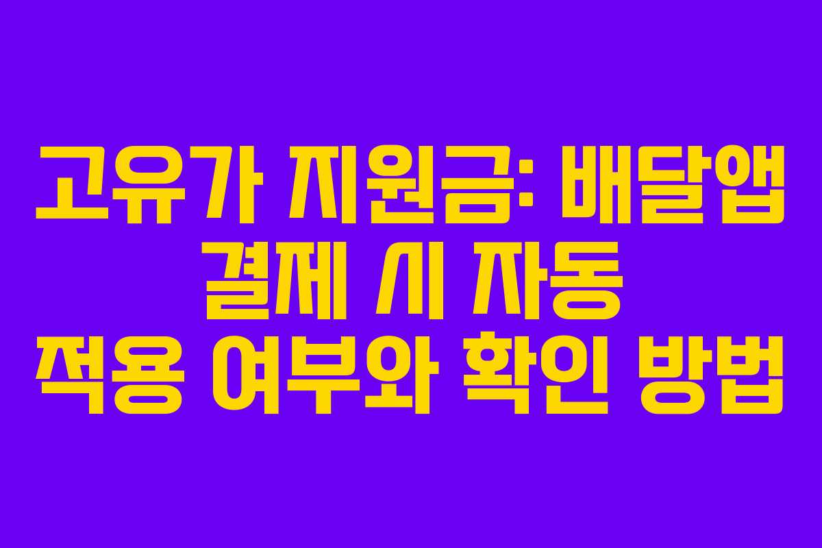 고유가 지원금: 배달앱 결제 시 자동 적용 여부와 확인 방법