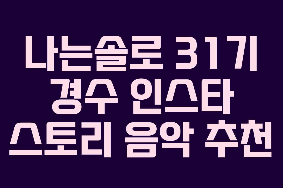나는솔로 31기 경수 인스타 스토리 음악 추천 나는솔로 31기 경수 인스타 스토리 음악 추천