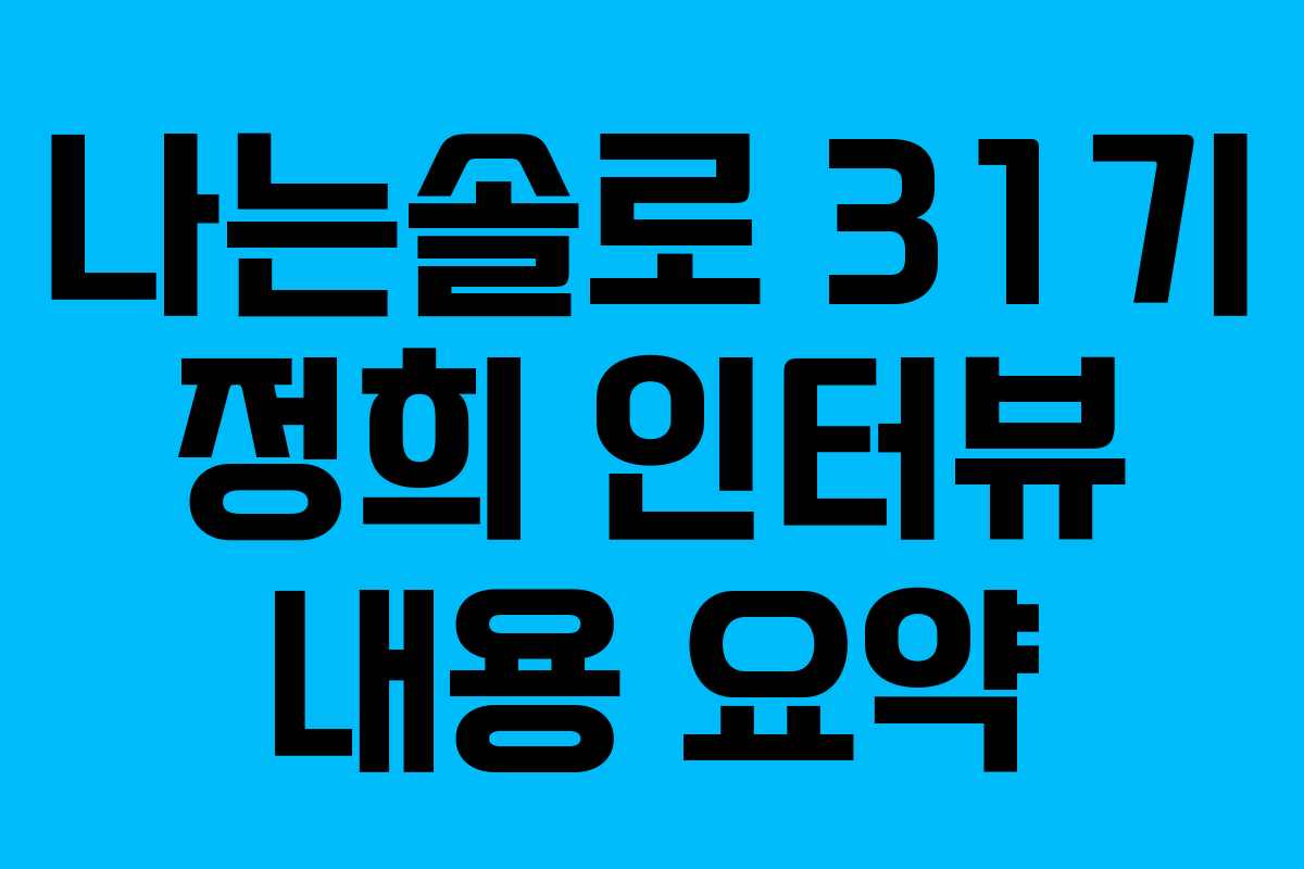 나는솔로 31기 정희 인터뷰 내용 요약
