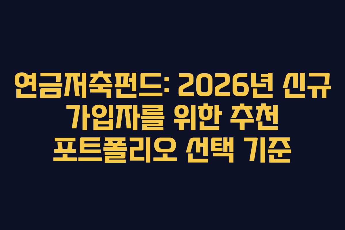 연금저축펀드: 2026년 신규 가입자를 위한 추천 포트폴리오 선택 기준