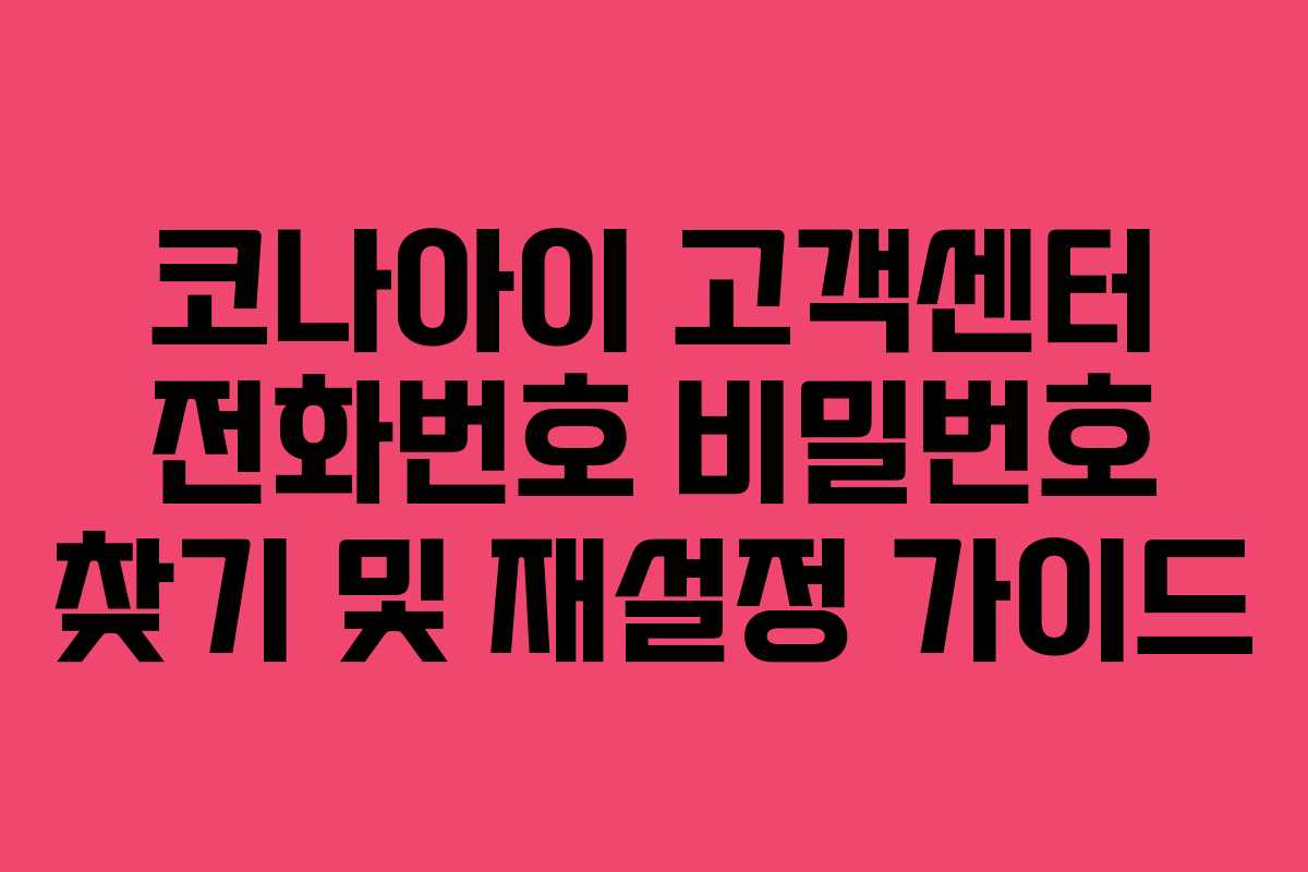 코나아이 고객센터 전화번호 비밀번호 찾기 및 재설정 가이드