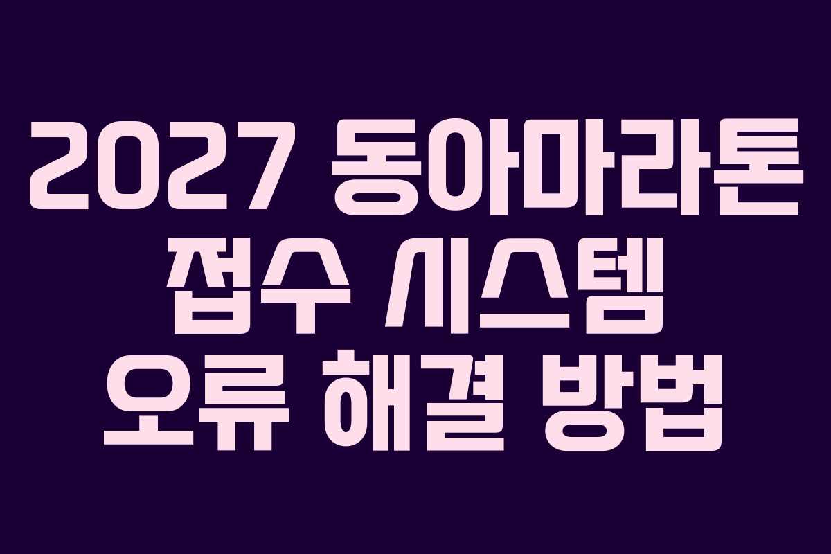 2027 동아마라톤 접수 시스템 오류 해결 방법