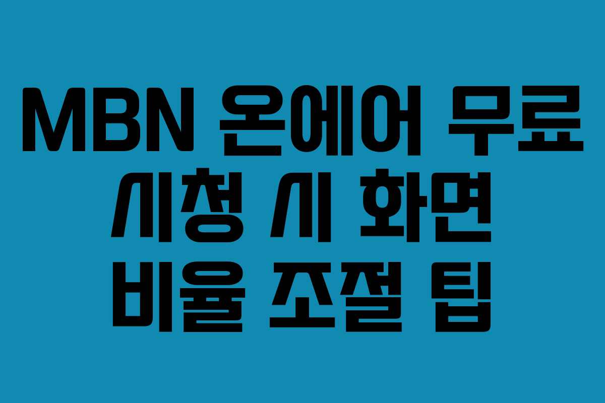 MBN 온에어 무료 시청 시 화면 비율 조절 팁