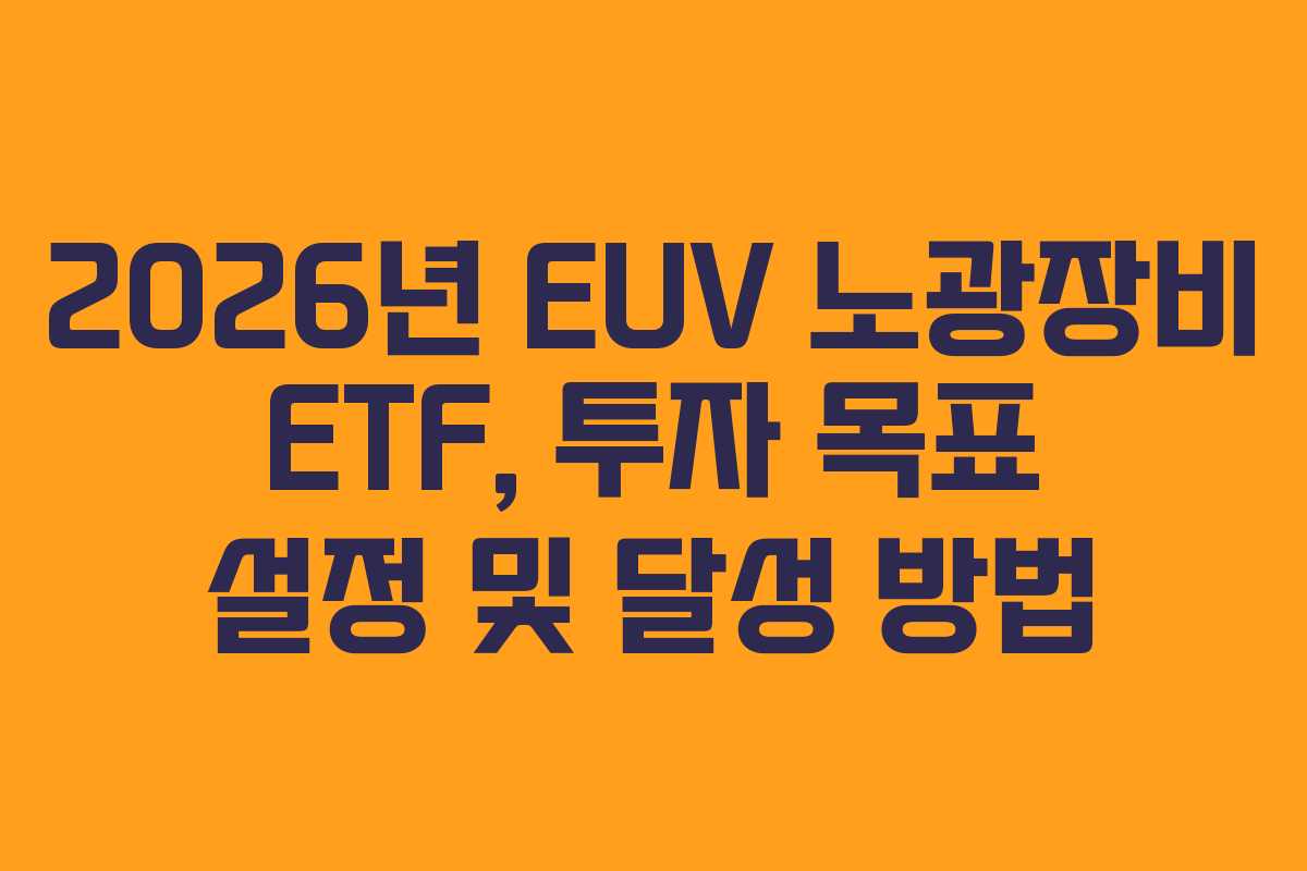 2026년 EUV 노광장비 ETF, 투자 목표 설정 및 달성 방법