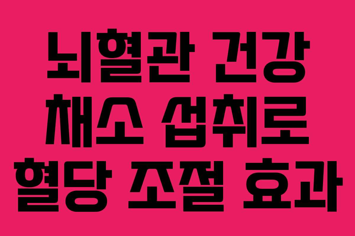 뇌혈관 건강 채소 섭취로 혈당 조절 효과 뇌혈관 건강 채소 섭취로 혈당 조절 효과