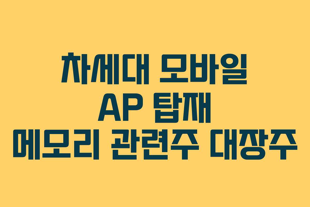 차세대 모바일 AP 탑재 메모리 관련주 대장주 차세대 모바일 AP 탑재 메모리 관련주 대장주