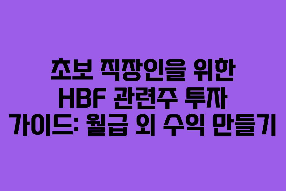 초보 직장인을 위한 HBF 관련주 투자 가이드: 월급 외 수익 만들기