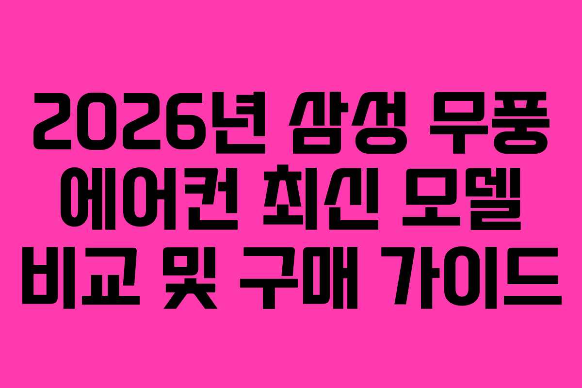 2026년 삼성 무풍 에어컨 최신 모델 비교 및 구매 가이드