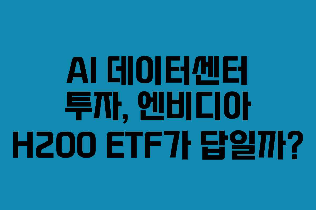 AI 데이터센터 투자, 엔비디아 H200 ETF가 답일까?