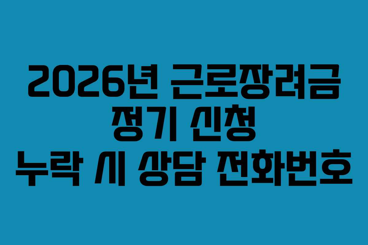 2026년 근로장려금 정기 신청 누락 시 상담 전화번호 2026년 근로장려금 정기 신청 누락 시 상담 전화번호