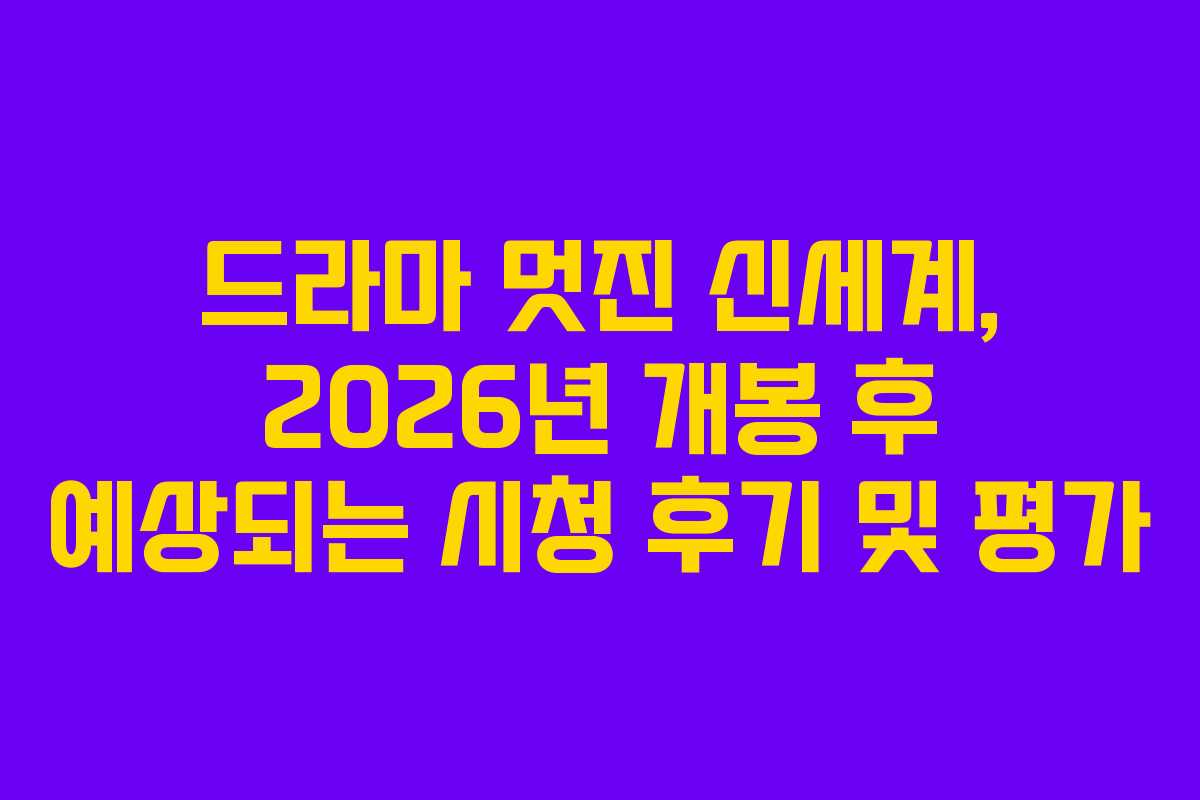 드라마 멋진 신세계, 2026년 개봉 후 예상되는 시청 후기 및 평가 드라마 멋진 신세계, 2026년 개봉 후 예상되는 시청 후기 및 평가