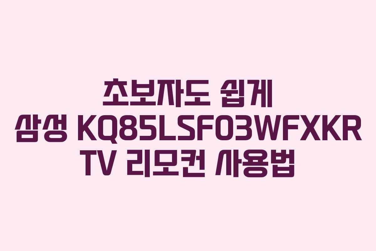 초보자도 쉽게 삼성 KQ85LSF03WFXKR TV 리모컨 사용법 초보자도 쉽게 삼성 KQ85LSF03WFXKR TV 리모컨 사용법