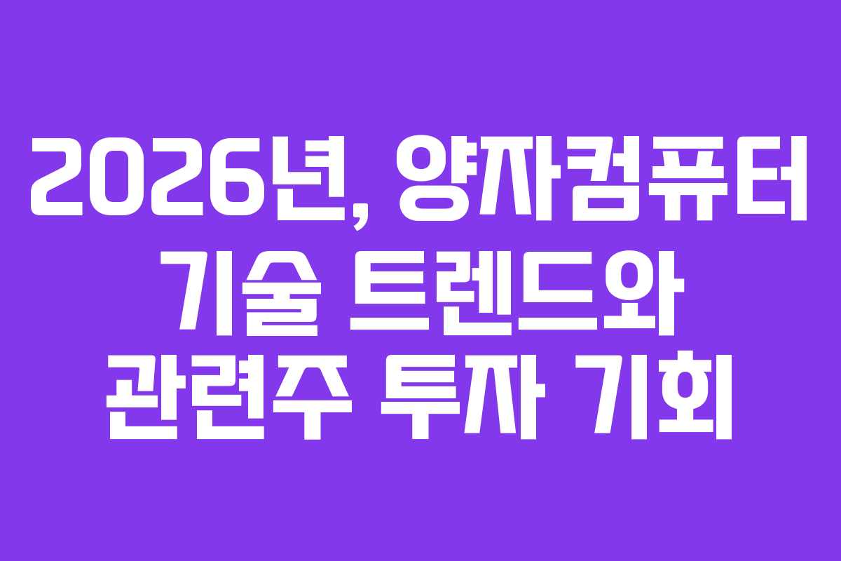 2026년, 양자컴퓨터 기술 트렌드와 관련주 투자 기회