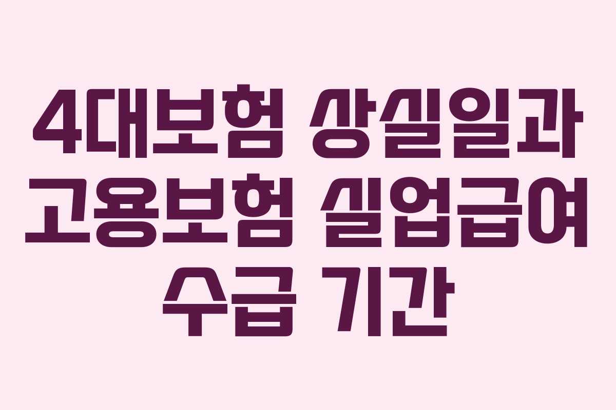 4대보험 상실일과 고용보험 실업급여 수급 기간