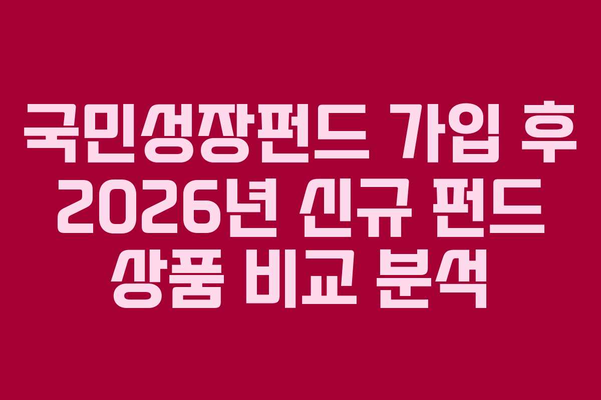 국민성장펀드 가입 후 2026년 신규 펀드 상품 비교 분석