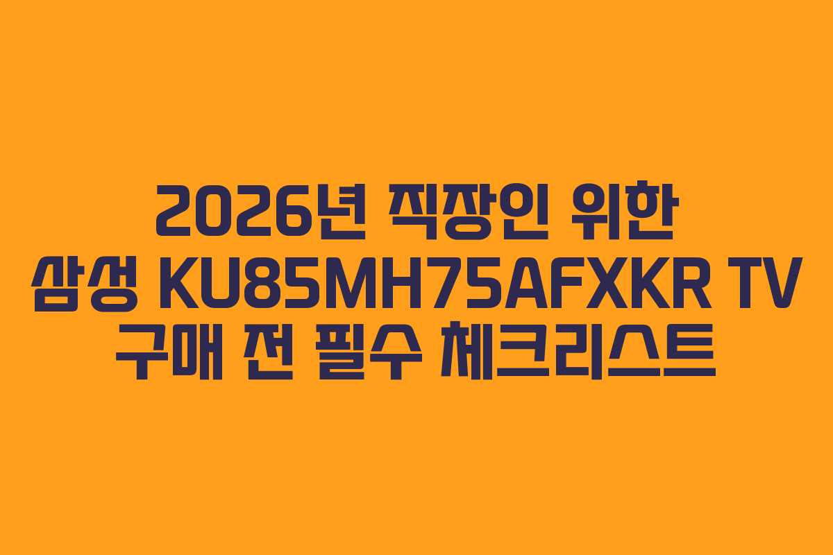 2026년 직장인 위한 삼성 KU85MH75AFXKR TV 구매 전 필수 체크리스트
