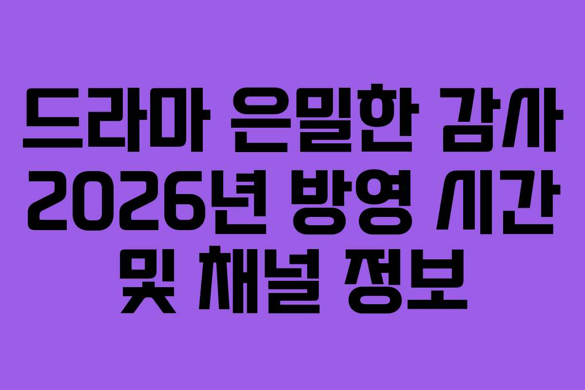 드라마 은밀한 감사 2026년 방영 시간 및 채널 정보