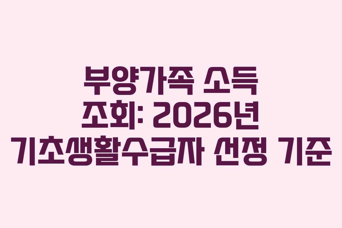부양가족 소득 조회: 2026년 기초생활수급자 선정 기준