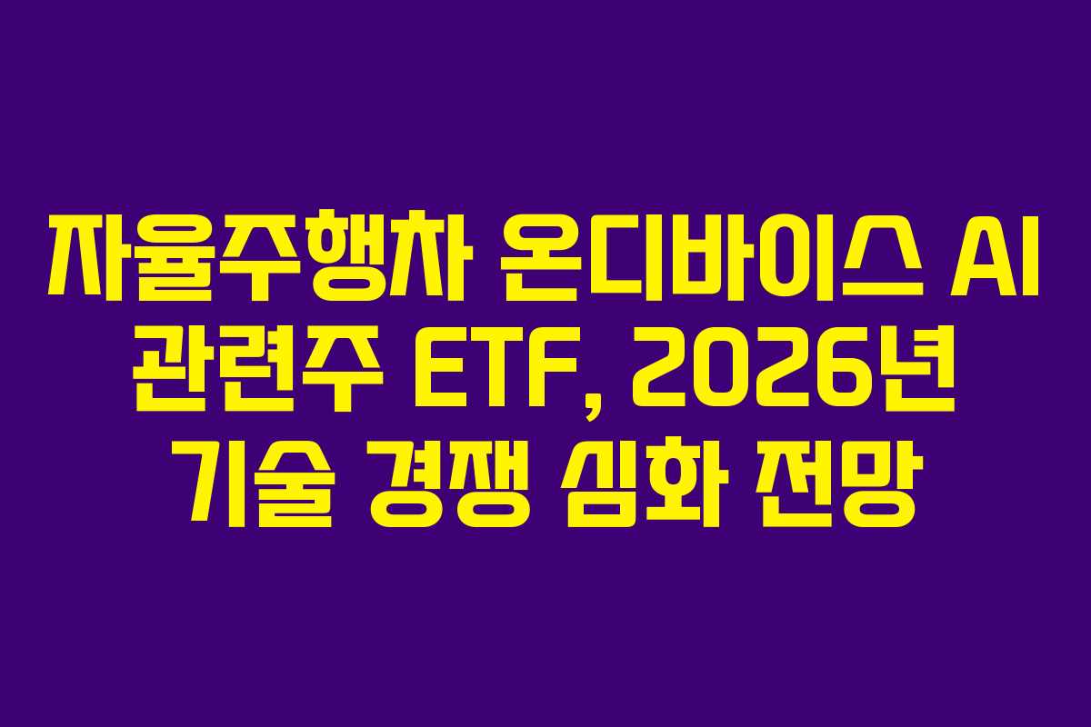 자율주행차 온디바이스 AI 관련주 ETF, 2026년 기술 경쟁 심화 전망