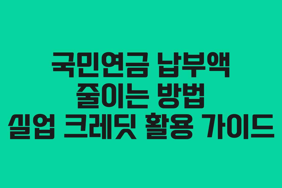 국민연금 납부액 줄이는 방법 실업 크레딧 활용 가이드