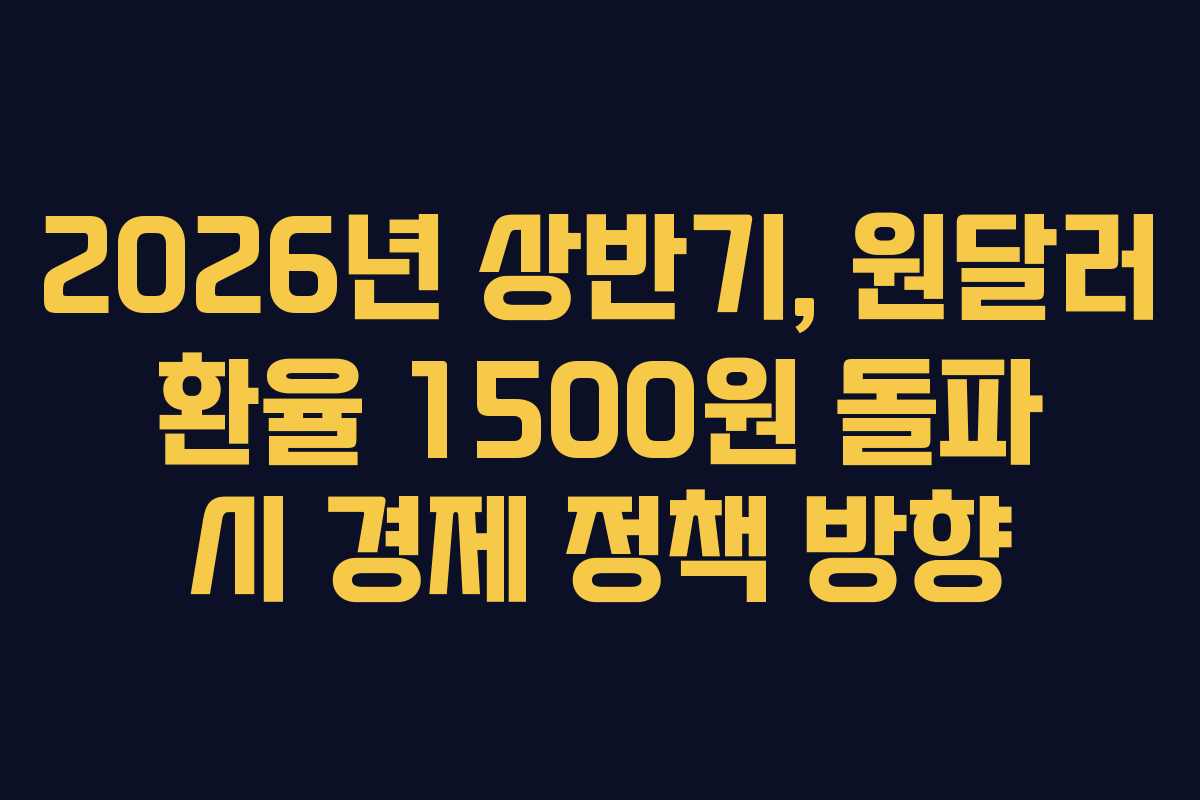 2026년 상반기, 원달러 환율 1500원 돌파 시 경제 정책 방향 2026년 상반기, 원달러 환율 1500원 돌파 시 경제 정책 방향
