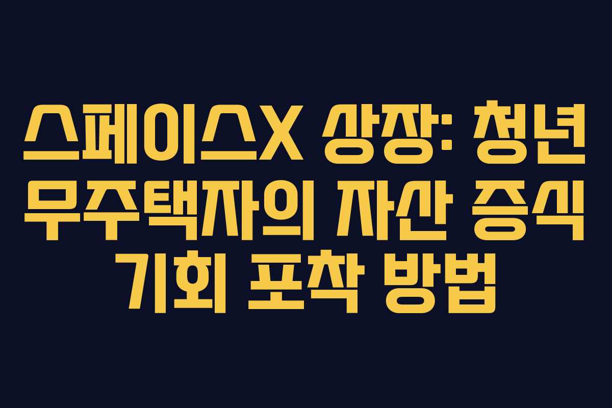 스페이스X 상장: 청년 무주택자의 자산 증식 기회 포착 방법