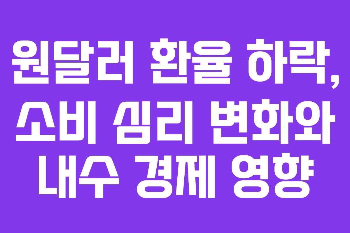 원달러 환율 하락, 소비 심리 변화와 내수 경제 영향