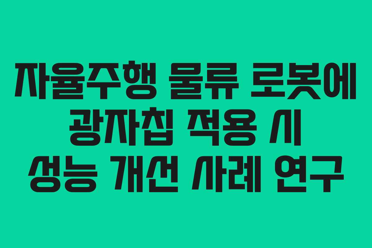 자율주행 물류 로봇에 광자칩 적용 시 성능 개선 사례 연구 자율주행 물류 로봇에 광자칩 적용 시 성능 개선 사례 연구