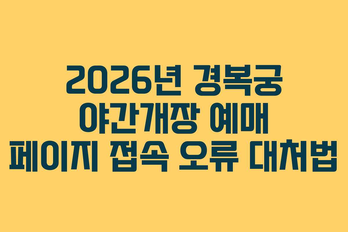 2026년 경복궁 야간개장 예매 페이지 접속 오류 대처법