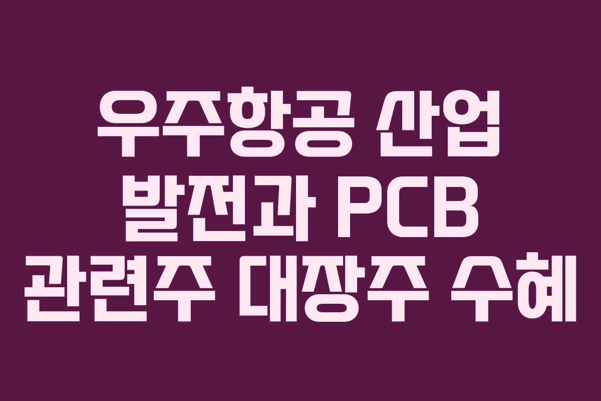 우주항공 산업 발전과 PCB 관련주 대장주 수혜