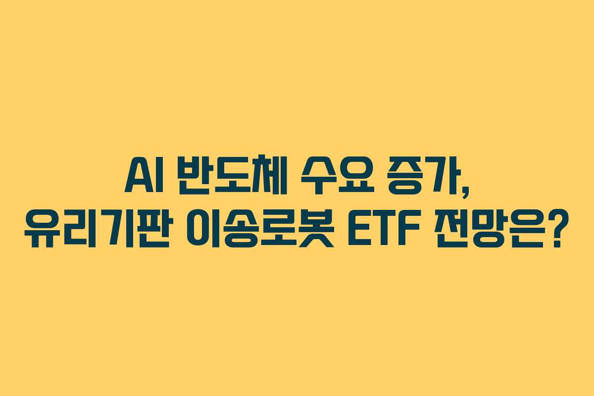 AI 반도체 수요 증가, 유리기판 이송로봇 ETF 전망은?