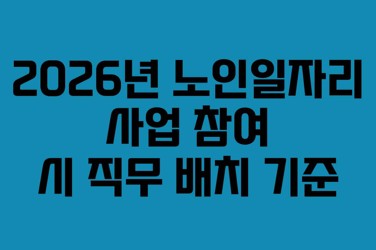 2026년 노인일자리 사업 참여 시 직무 배치 기준