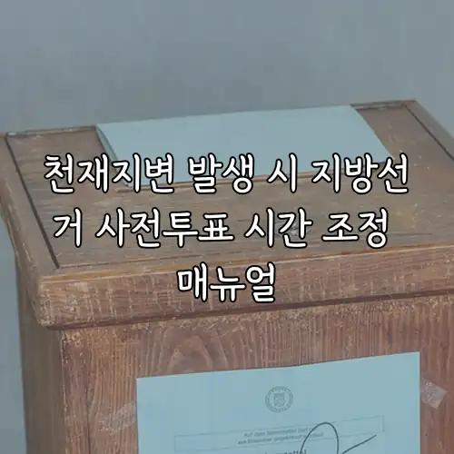 천재지변 발생 시 지방선거 사전투표 시간 조정 매뉴얼