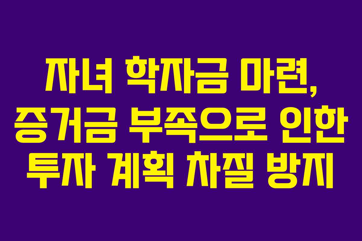 자녀 학자금 마련, 증거금 부족으로 인한 투자 계획 차질 방지