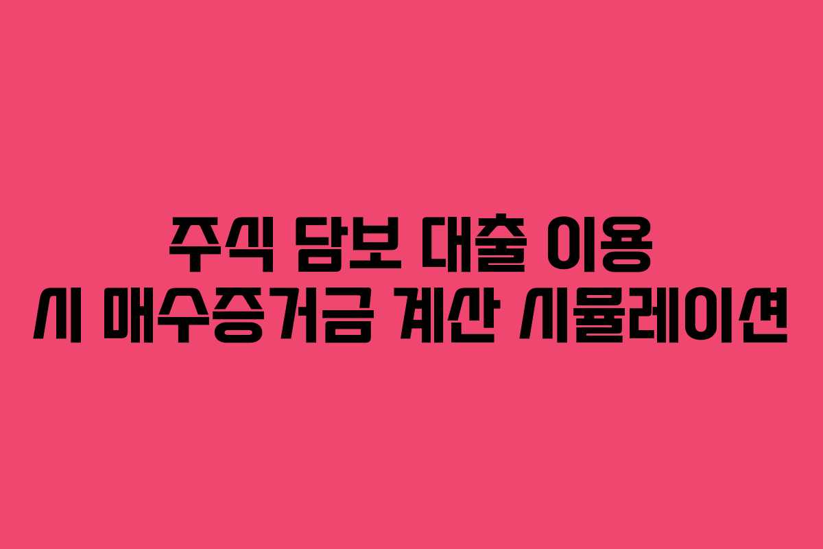 주식 담보 대출 이용 시 매수증거금 계산 시뮬레이션
