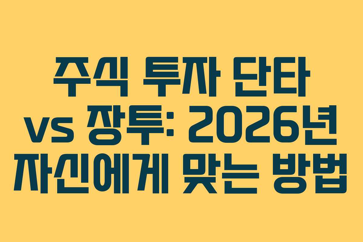 주식 투자 단타 vs 장투: 2026년 자신에게 맞는 방법