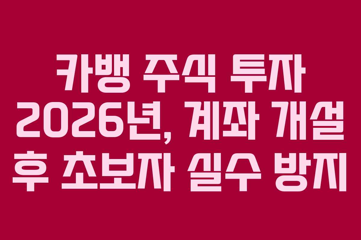 카뱅 주식 투자 2026년, 계좌 개설 후 초보자 실수 방지