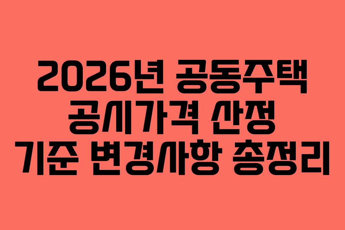 2026년 공동주택 공시가격 산정 기준 변경사항 총정리