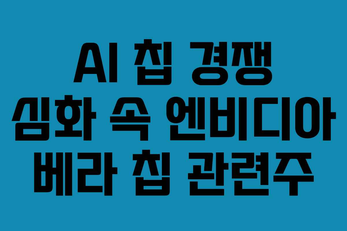 AI 칩 경쟁 심화 속 엔비디아 베라 칩 관련주 AI 칩 경쟁 심화 속 엔비디아 베라 칩 관련주
