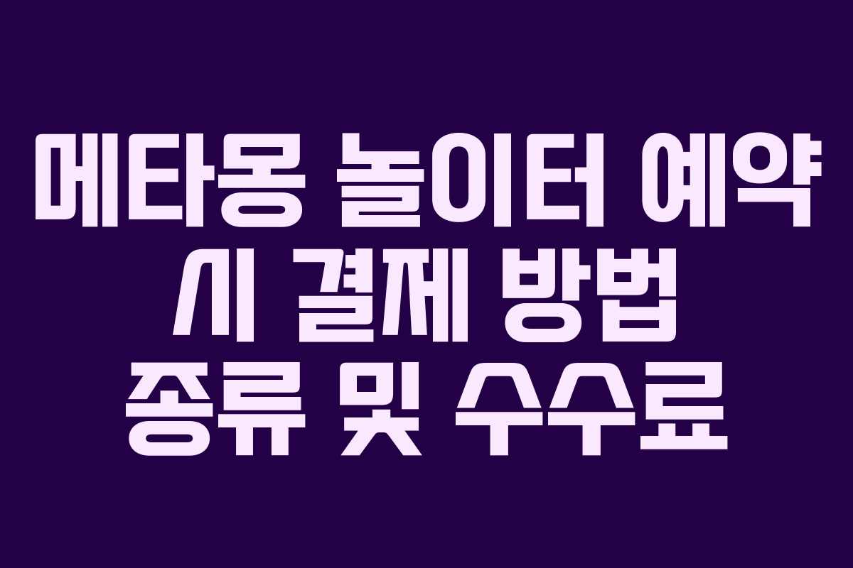 메타몽 놀이터 예약 시 결제 방법 종류 및 수수료