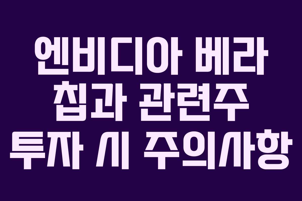 엔비디아 베라 칩과 관련주 투자 시 주의사항