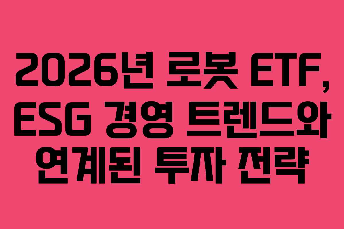 2026년 로봇 ETF, ESG 경영 트렌드와 연계된 투자 전략