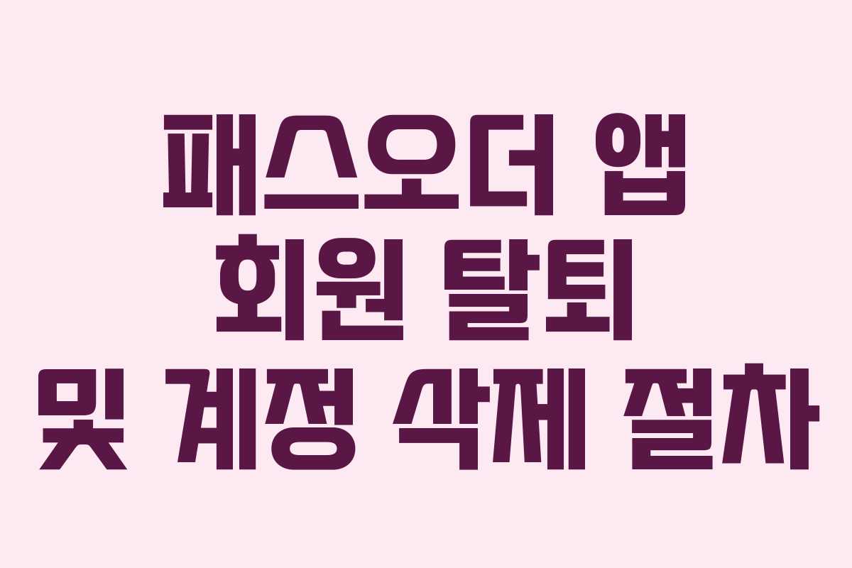 패스오더 앱 회원 탈퇴 및 계정 삭제 절차