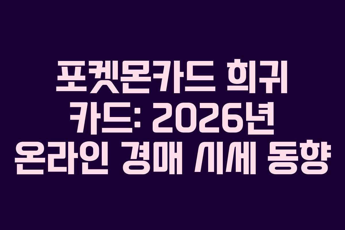 포켓몬카드 희귀 카드: 2026년 온라인 경매 시세 동향